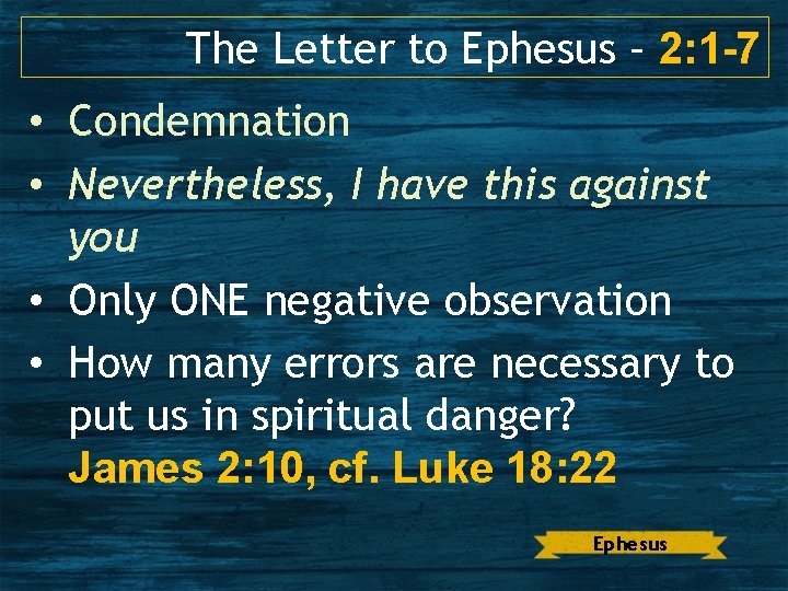 The Letter to Ephesus – 2: 1 -7 • Condemnation • Nevertheless, I have