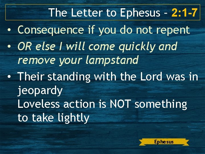 The Letter to Ephesus – 2: 1 -7 • Consequence if you do not