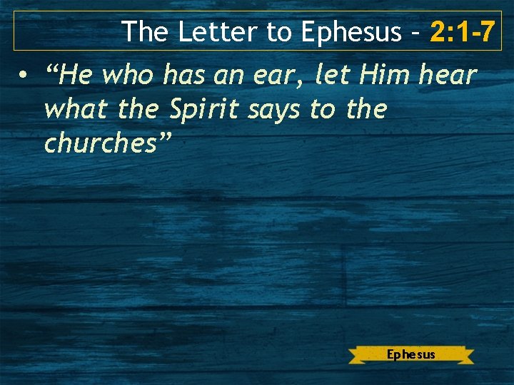 The Letter to Ephesus – 2: 1 -7 • “He who has an ear,