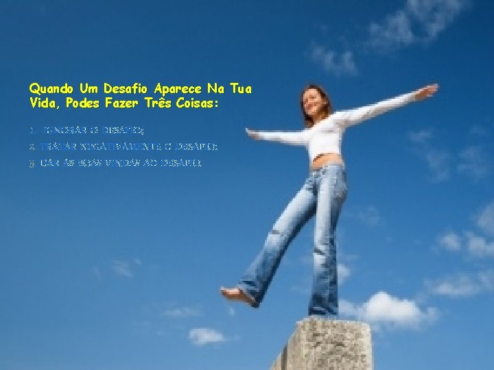 Quando Um Desafio Aparece Na Tua Vida, Podes Fazer Três Coisas: 1. IGNORAR O