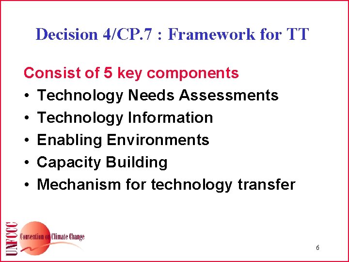 Decision 4/CP. 7 : Framework for TT Consist of 5 key components • Technology