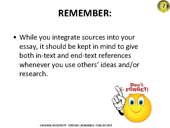 REMEMBER: • While you integrate sources into your essay, it should be kept in