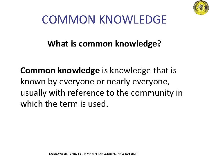 COMMON KNOWLEDGE What is common knowledge? Common knowledge is knowledge that is known by