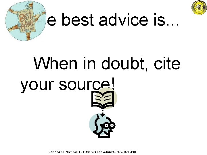 The best advice is. . . When in doubt, cite your source! CANKAYA UNIVERSITY