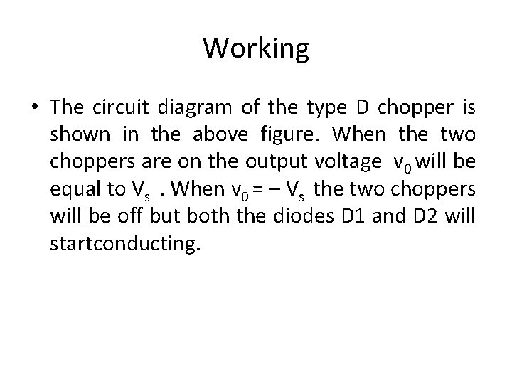 Working • The circuit diagram of the type D chopper is shown in the