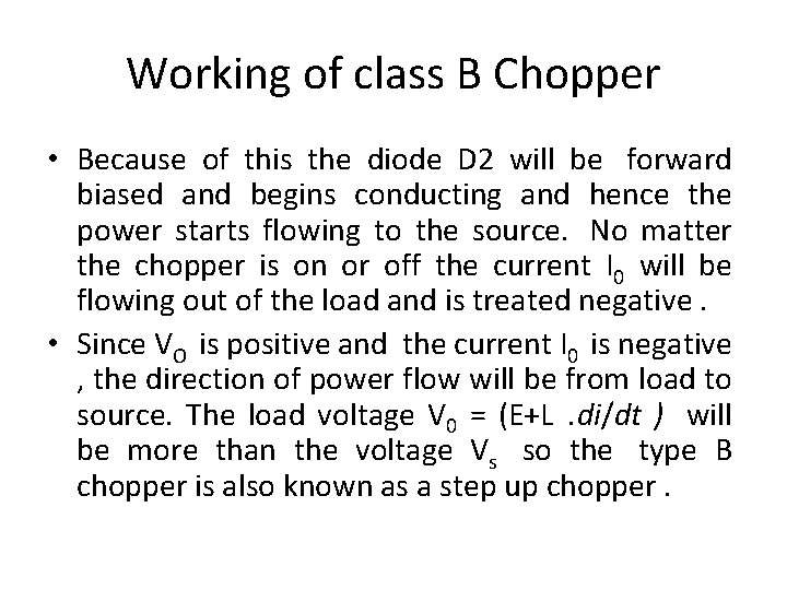 Working of class B Chopper • Because of this the diode D 2 will