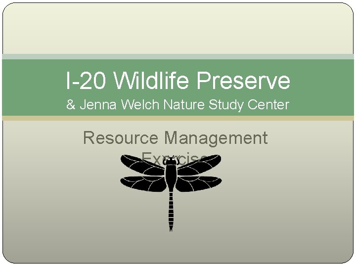 I-20 Wildlife Preserve & Jenna Welch Nature Study Center Resource Management Exercise 