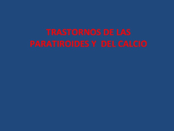 TRASTORNOS DE LAS PARATIROIDES Y DEL CALCIO TRASTORNOS DE LAS PARATIROIDES Y DEL CALCIO