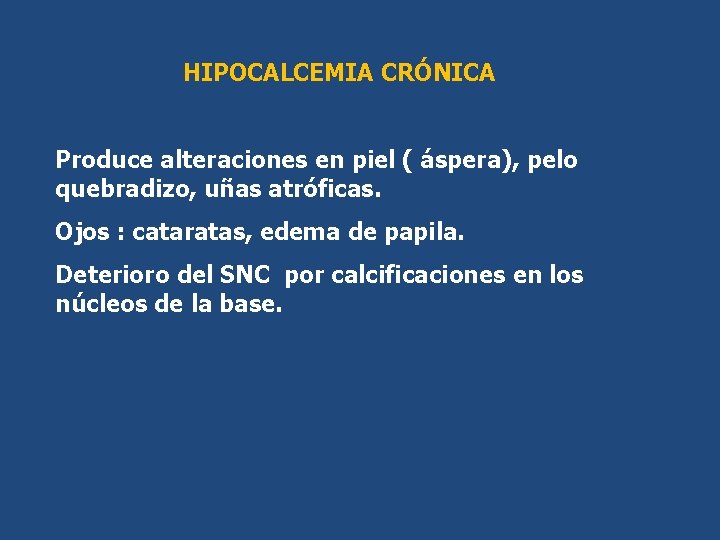 HIPOCALCEMIA CRÓNICA Produce alteraciones en piel ( áspera), pelo quebradizo, uñas atróficas. Ojos : HIPOCALCEMIA CRÓNICA Produce alteraciones en piel ( áspera), pelo quebradizo, uñas atróficas. Ojos :