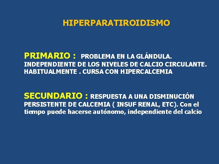 HIPERPARATIROIDISMO PRIMARIO : PROBLEMA EN LA GLÁNDULA. INDEPENDIENTE DE LOS NIVELES DE CALCIO CIRCULANTE. HIPERPARATIROIDISMO PRIMARIO : PROBLEMA EN LA GLÁNDULA. INDEPENDIENTE DE LOS NIVELES DE CALCIO CIRCULANTE.