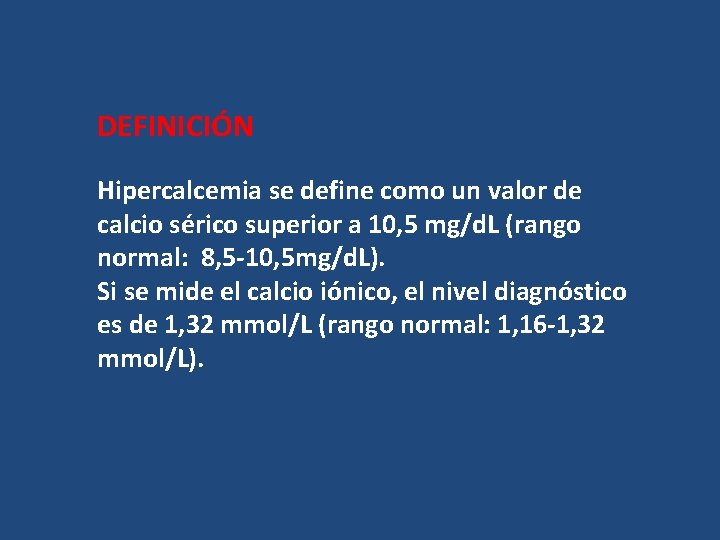 DEFINICIÓN Hipercalcemia se define como un valor de calcio sérico superior a 10, 5 DEFINICIÓN Hipercalcemia se define como un valor de calcio sérico superior a 10, 5