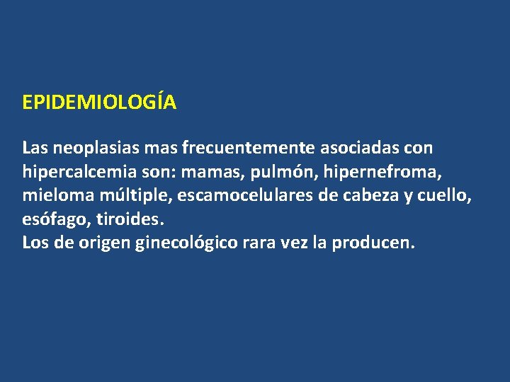 EPIDEMIOLOGÍA Las neoplasias mas frecuentemente asociadas con hipercalcemia son: mamas, pulmón, hipernefroma, mieloma múltiple, EPIDEMIOLOGÍA Las neoplasias mas frecuentemente asociadas con hipercalcemia son: mamas, pulmón, hipernefroma, mieloma múltiple,