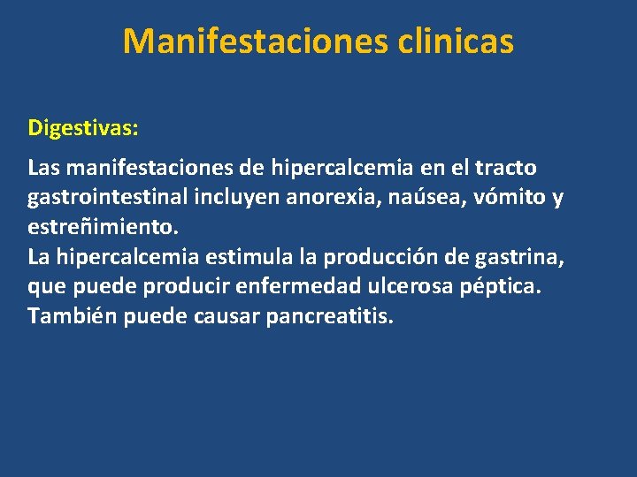 Manifestaciones clinicas Digestivas: Las manifestaciones de hipercalcemia en el tracto gastrointestinal incluyen anorexia, naúsea, Manifestaciones clinicas Digestivas: Las manifestaciones de hipercalcemia en el tracto gastrointestinal incluyen anorexia, naúsea,