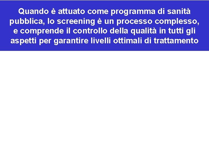 Quando è attuato come programma di sanità pubblica, lo screening è un processo complesso,