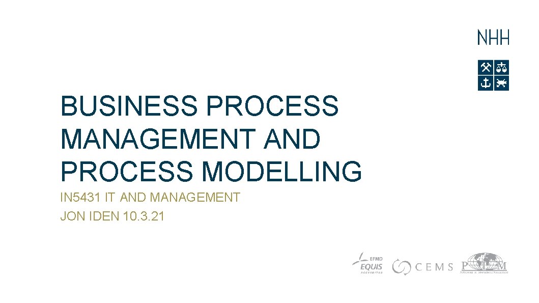 BUSINESS PROCESS MANAGEMENT AND PROCESS MODELLING IN 5431 IT AND MANAGEMENT JON IDEN 10.