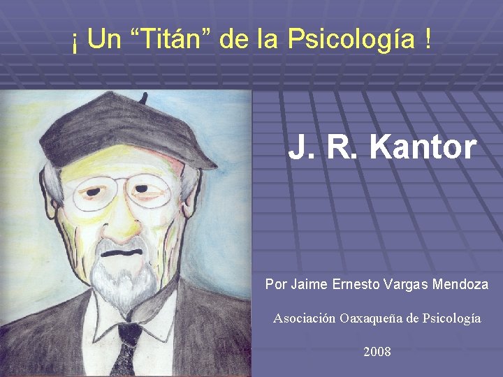 ¡ Un “Titán” de la Psicología ! J. R. Kantor Por Jaime Ernesto Vargas