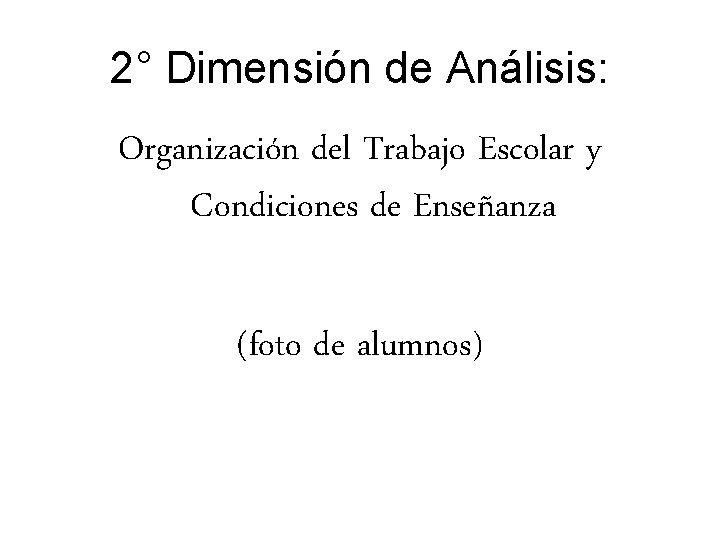 2° Dimensión de Análisis: Organización del Trabajo Escolar y Condiciones de Enseñanza (foto de