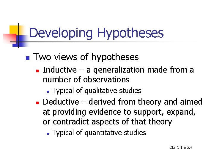 Developing Hypotheses n Two views of hypotheses n Inductive – a generalization made from