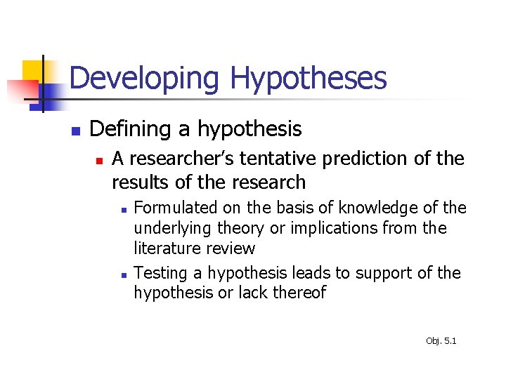 Developing Hypotheses n Defining a hypothesis n A researcher’s tentative prediction of the results