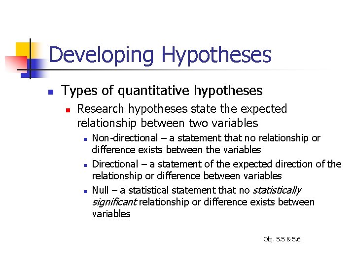 Developing Hypotheses n Types of quantitative hypotheses n Research hypotheses state the expected relationship