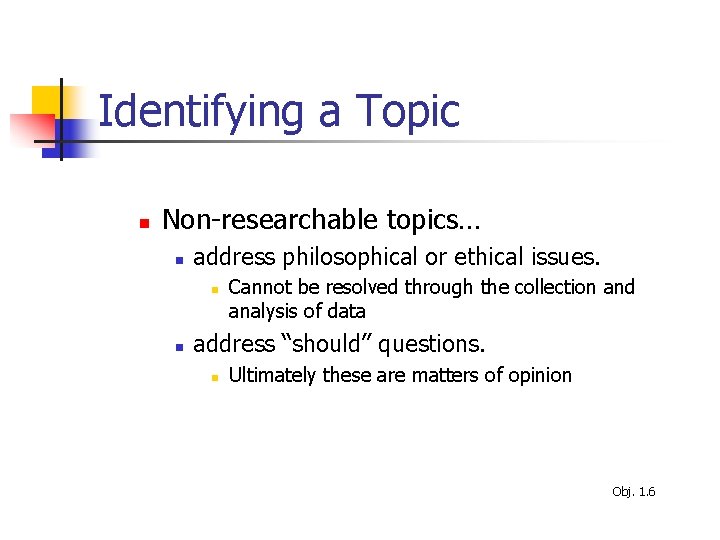 Identifying a Topic n Non-researchable topics… n address philosophical or ethical issues. n n