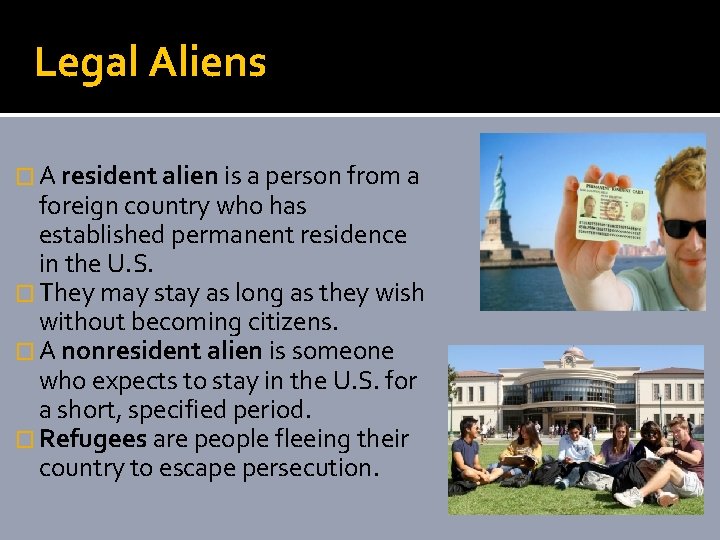Legal Aliens � A resident alien is a person from a foreign country who