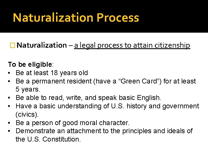 Naturalization Process � Naturalization – a legal process to attain citizenship To be eligible:
