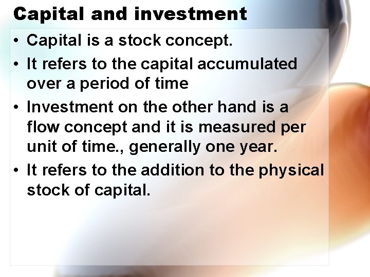 Capital and investment • Capital is a stock concept. • It refers to the
