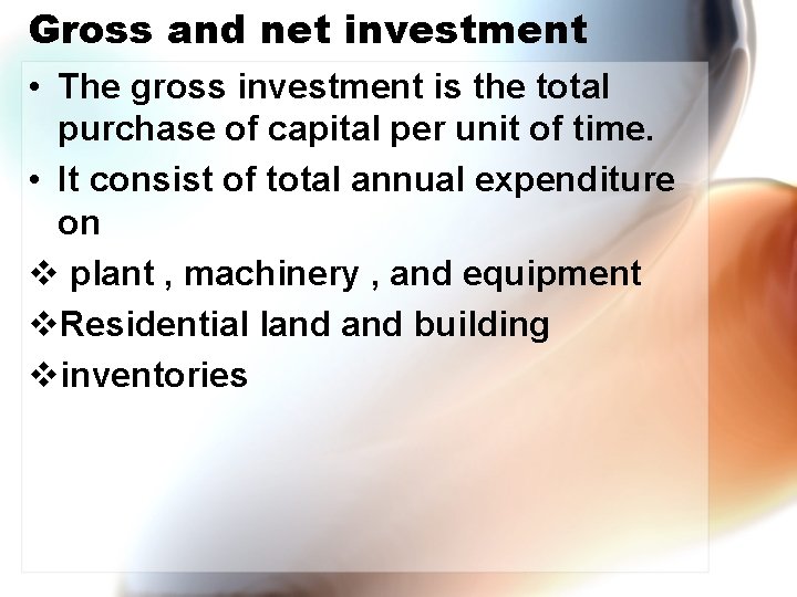 Gross and net investment • The gross investment is the total purchase of capital