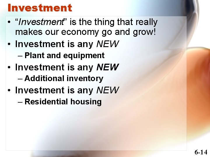 Investment • “Investment” is the thing that really makes our economy go and grow!