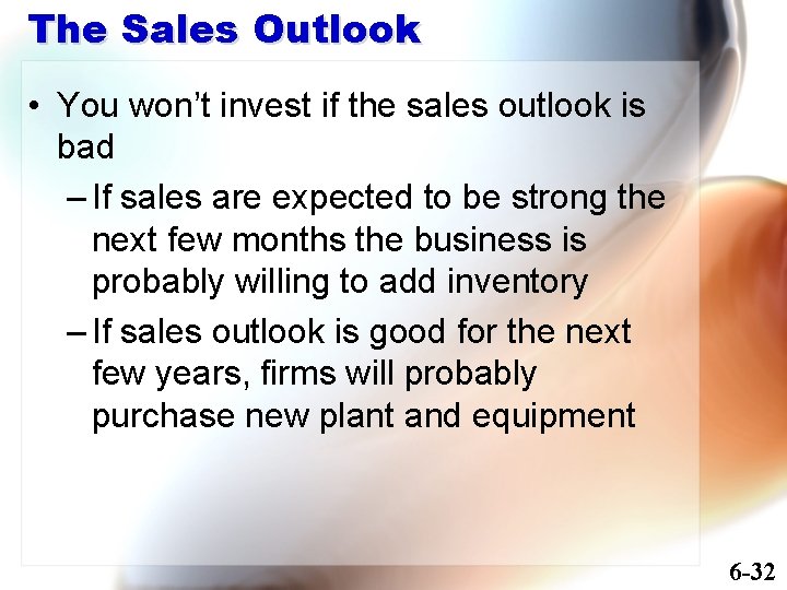 The Sales Outlook • You won’t invest if the sales outlook is bad –