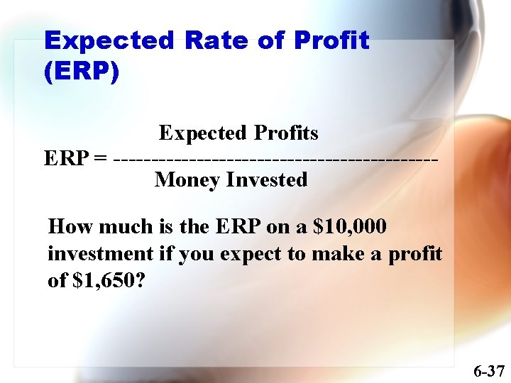 Expected Rate of Profit (ERP) Expected Profits ERP = ---------------------Money Invested How much is