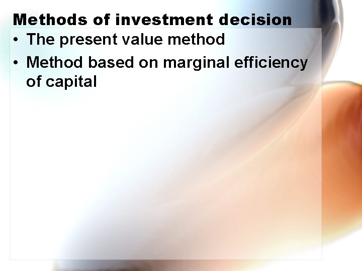 Methods of investment decision • The present value method • Method based on marginal