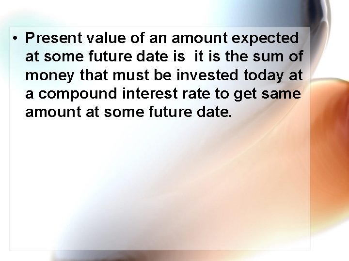  • Present value of an amount expected at some future date is it