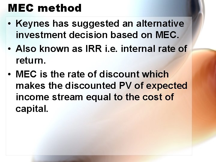 MEC method • Keynes has suggested an alternative investment decision based on MEC. •