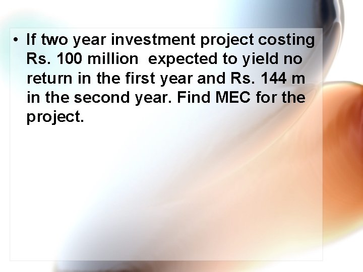  • If two year investment project costing Rs. 100 million expected to yield