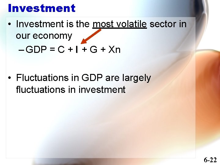 Investment • Investment is the most volatile sector in our economy – GDP =