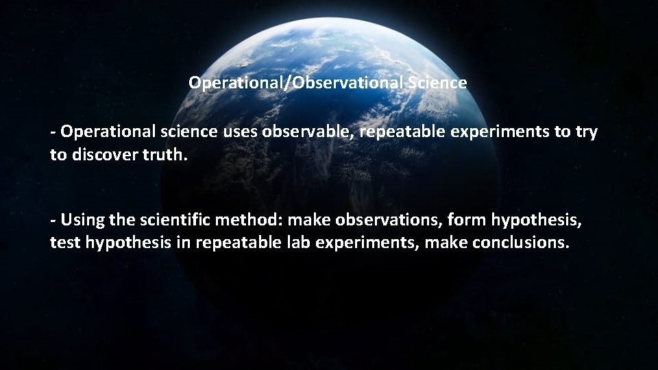 Operational/Observational Science - Operational science uses observable, repeatable experiments to try to discover truth.