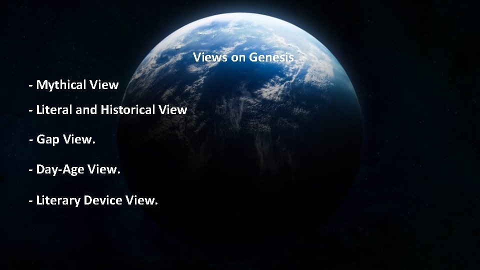 Views on Genesis - Mythical View - Literal and Historical View - Gap View.