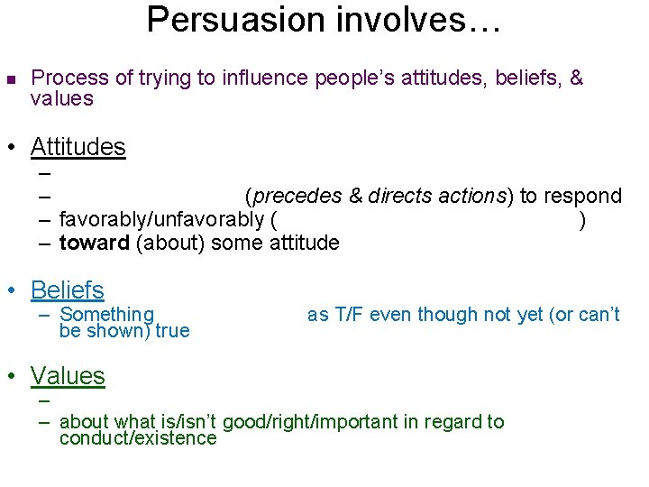 Persuasion involves… n Process of trying to influence people’s attitudes, beliefs, & values •