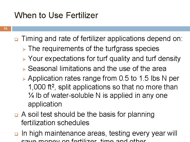 When to Use Fertilizer 15 q q q Timing and rate of fertilizer applications