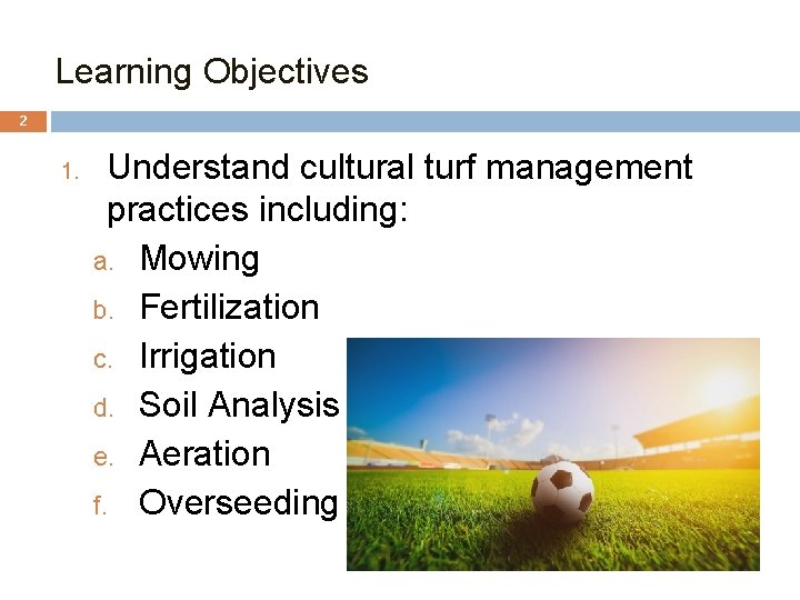 Learning Objectives 2 1. Understand cultural turf management practices including: a. Mowing b. Fertilization