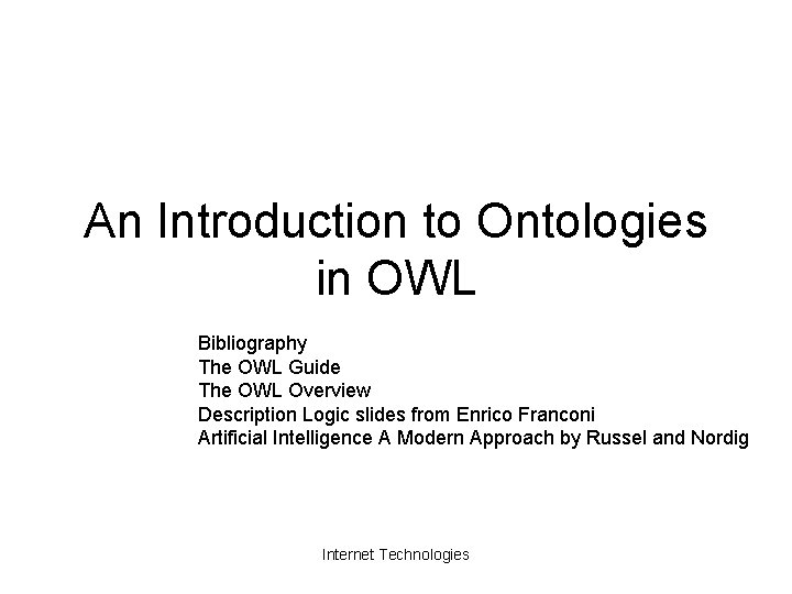 An Introduction to Ontologies in OWL Bibliography The OWL Guide The OWL Overview Description