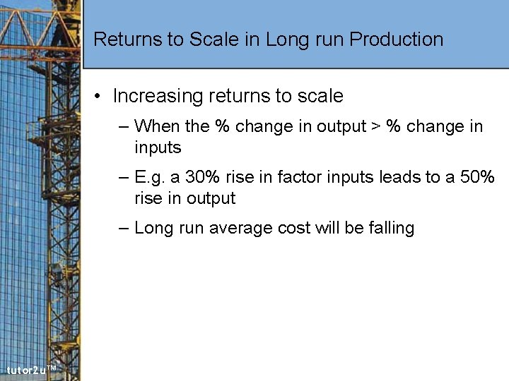 Returns to Scale in Long run Production • Increasing returns to scale – When