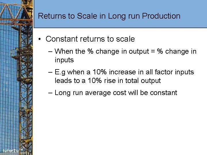 Returns to Scale in Long run Production • Constant returns to scale – When