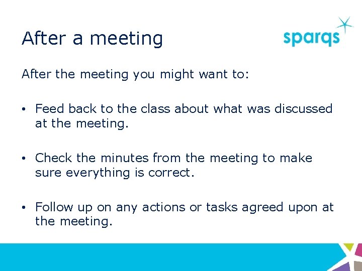 After a meeting After the meeting you might want to: • Feed back to