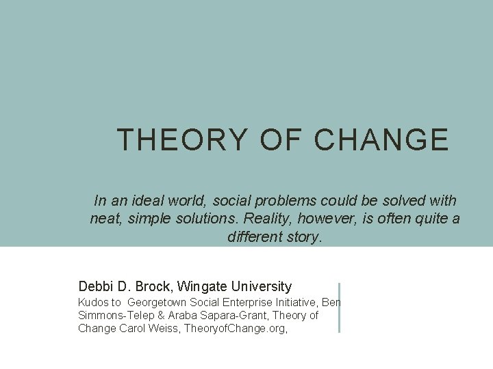 THEORY OF CHANGE In an ideal world, social problems could be solved with neat,