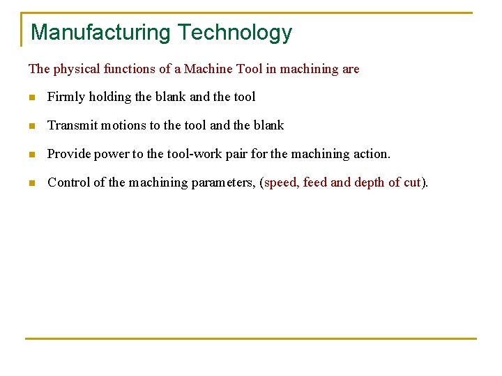 Manufacturing Technology The physical functions of a Machine Tool in machining are n Firmly