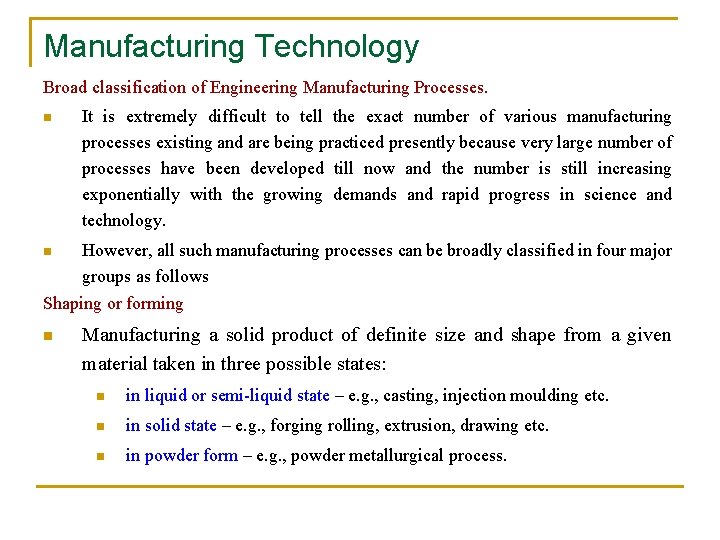Manufacturing Technology Broad classification of Engineering Manufacturing Processes. n It is extremely difficult to