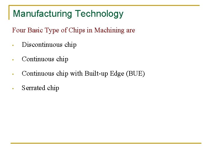 Manufacturing Technology Four Basic Type of Chips in Machining are • Discontinuous chip •